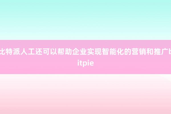 比特派人工还可以帮助企业实现智能化的营销和推广bitpie