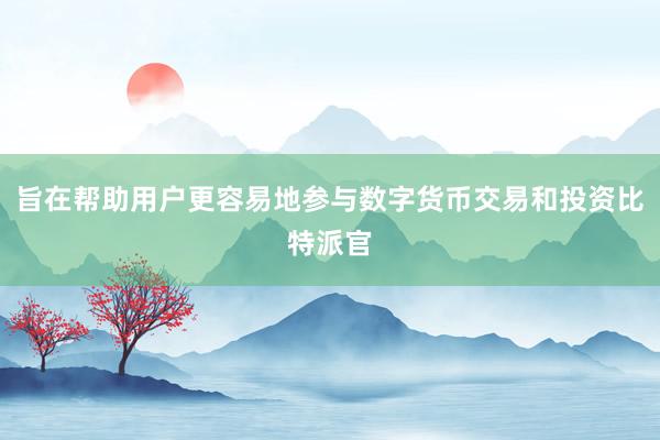 旨在帮助用户更容易地参与数字货币交易和投资比特派官