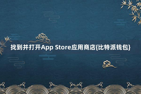 找到并打开App Store应用商店{比特派钱包}