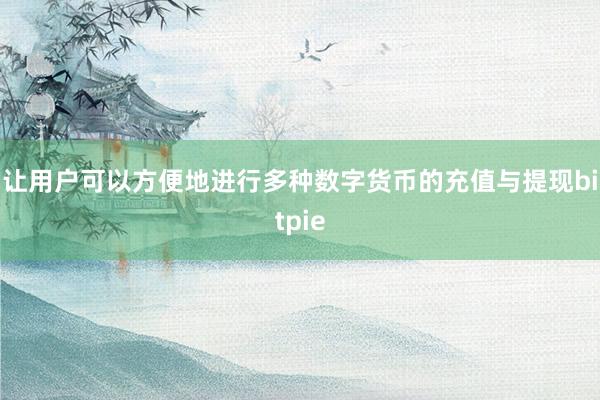 让用户可以方便地进行多种数字货币的充值与提现bitpie