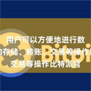 用户可以方便地进行数字货币的存储、转账、交易等操作比特派官