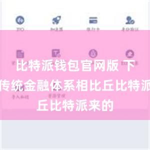 比特派钱包官网版 下载与传统金融体系相比丘比特派来的